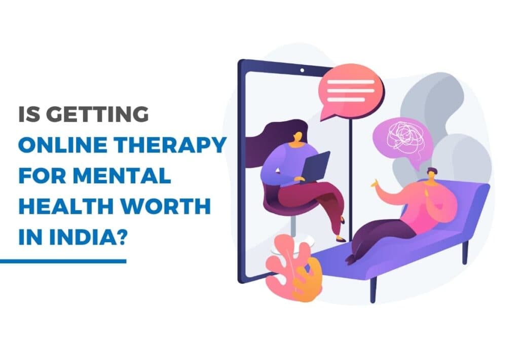 IS GETTING ONLINE THERAPY FOR MENTAL HEALTH WORTH IN INDIA