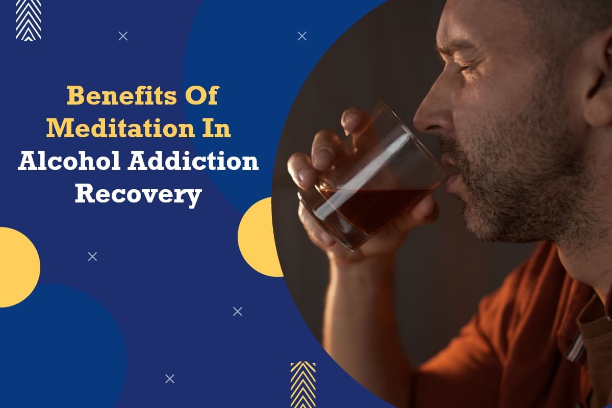 Benefits of Meditation in Alcohol Addiction Recovery