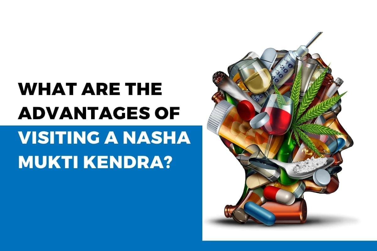 ADVANTAGES OF VISITING A NASHA MUKTI KENDRA