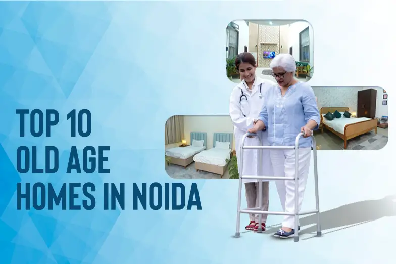 Top 10 Old Age Homes in Noida