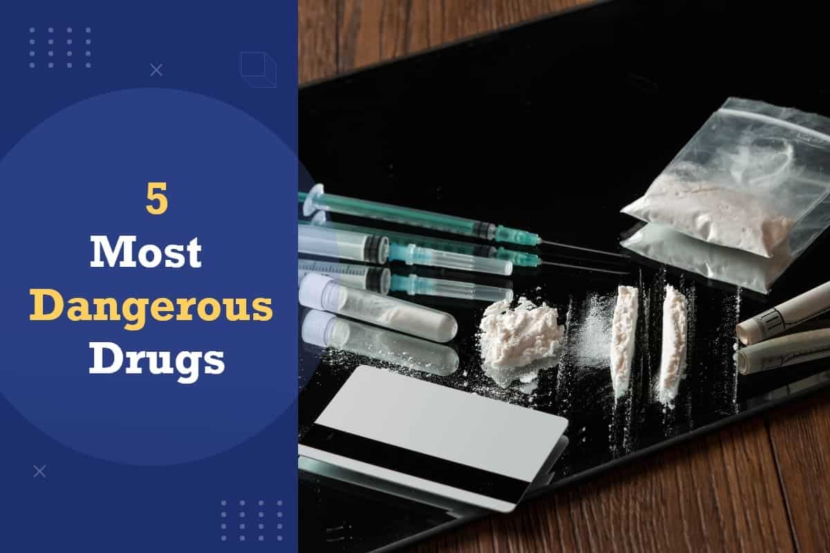 What Are The 5 Most Dangerous Drugs
