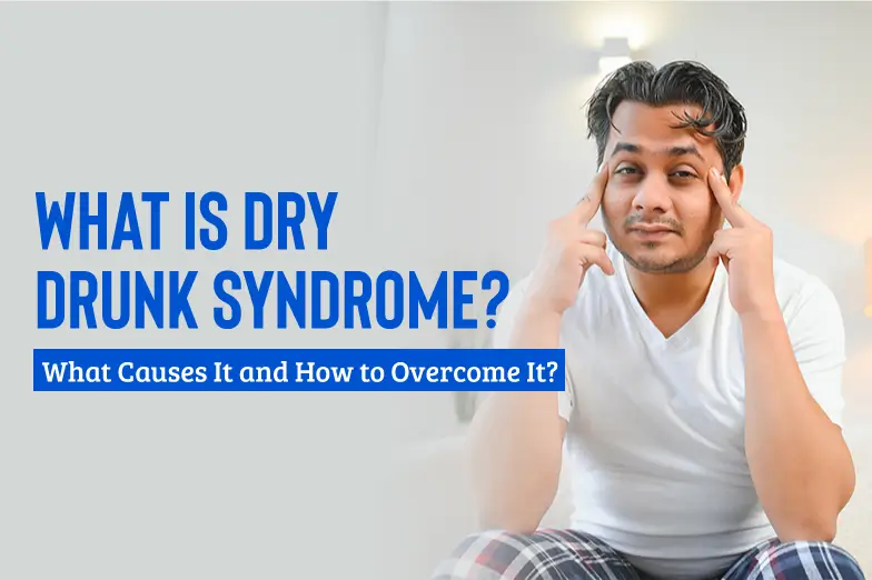 What Is Dry Drunk Syndrome? What Causes It and How to Overcome It?