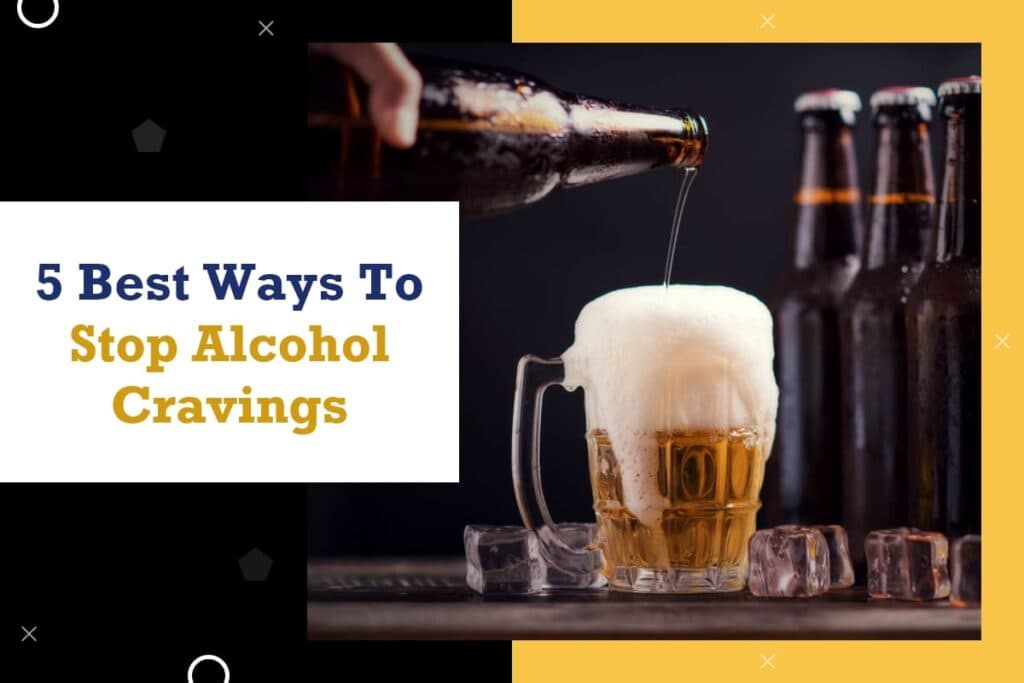 5 Best Ways To Stop Alcohol Cravings (1)