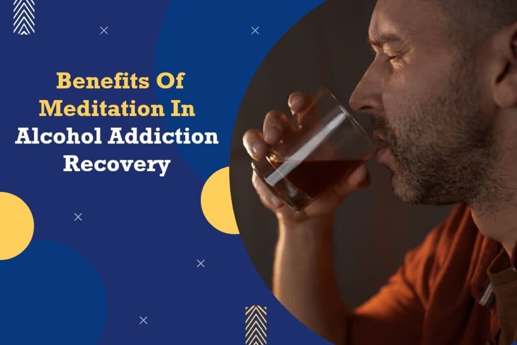 Benefits Of Meditation In Alcohol Addiction Recovery