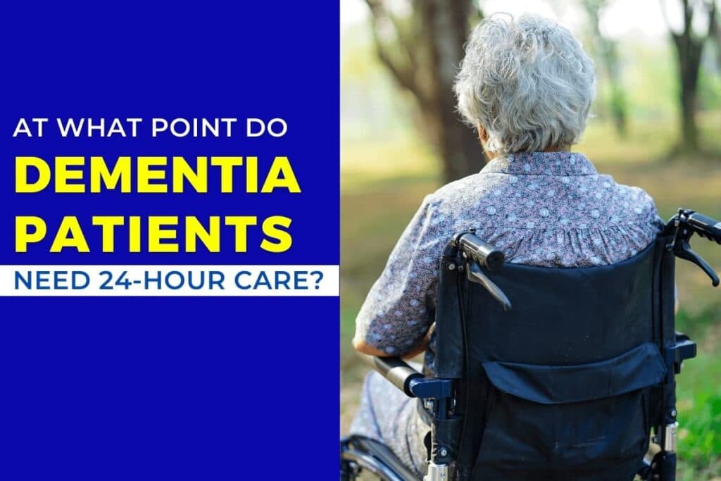 How to know Dementia Patients Need 24 Hour Care