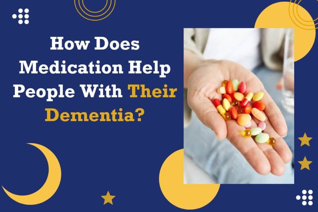 How Does Medication Help People With Their Dementia