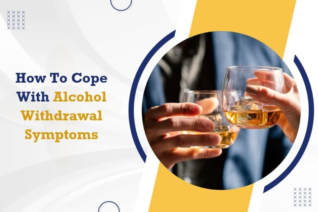 How To Cope With Alcohol Withdrawal Symptoms