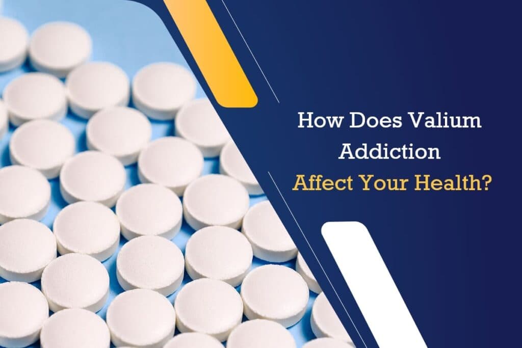 how does valium addiction affect your health